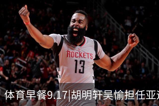 体育早餐9.17|胡明轩吴愉担任亚运开幕旗手 F1公布2027赛历